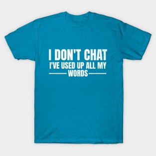 I Don't Chat I've Used Up All My Words Funny Saying T-Shirt